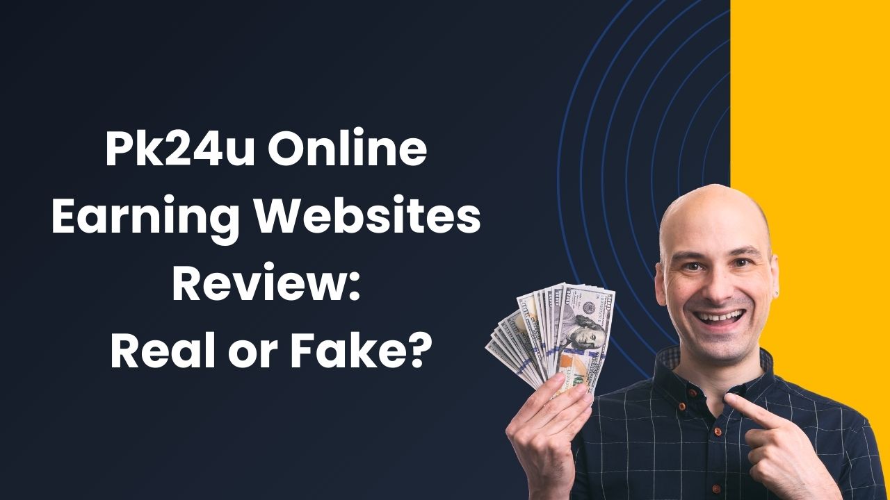 Pk24u Online Earning Websites Review: Real or Fake?