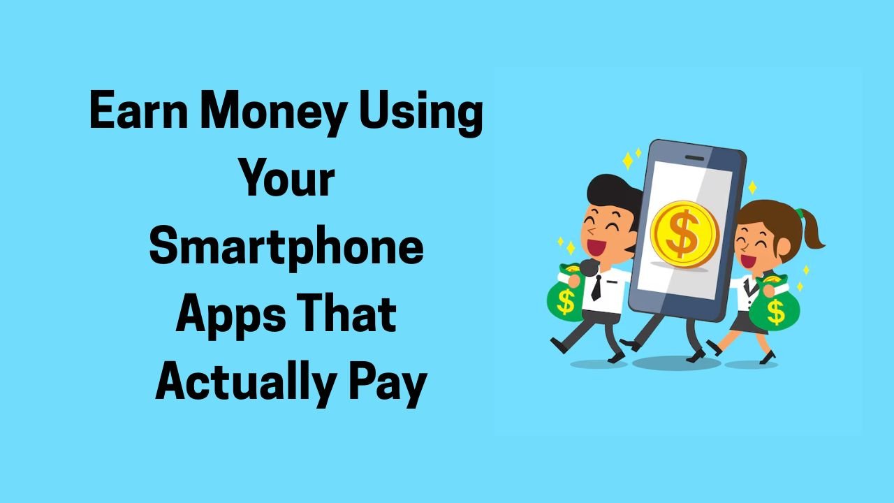 Earn Money Using Your Smartphone – Apps That Actually Pay