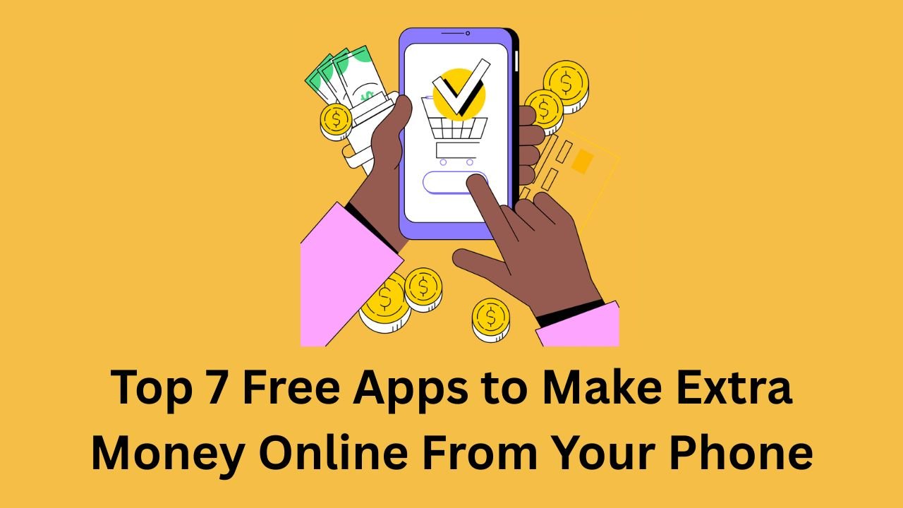 Top 7 Free Apps to Make Extra Money Online From Your Phone